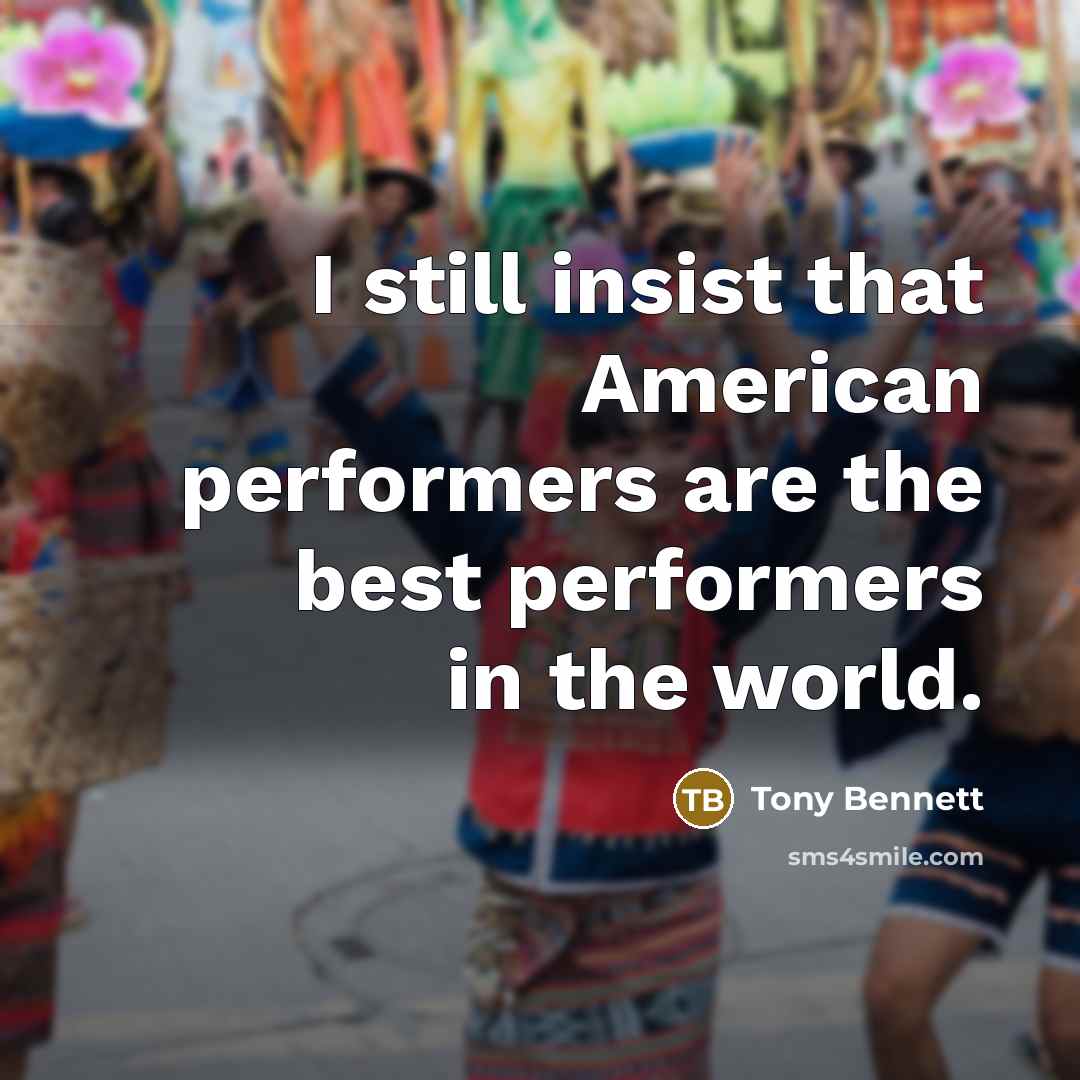 “I still insist that American performers are the best performers…” quote by Tony Bennett