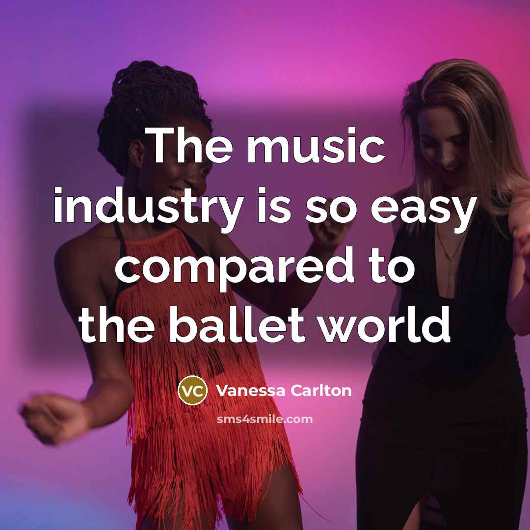 “The music industry is so easy compared to the ballet…” quote by Vanessa Carlton