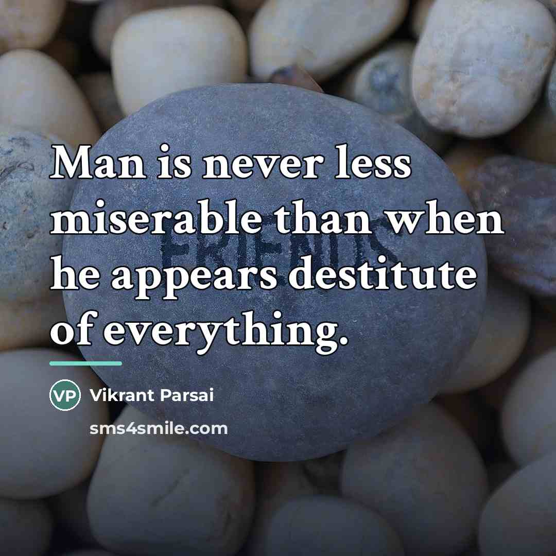 “Man is never less miserable than when he appears destitute…” quote by Vikrant Parsai