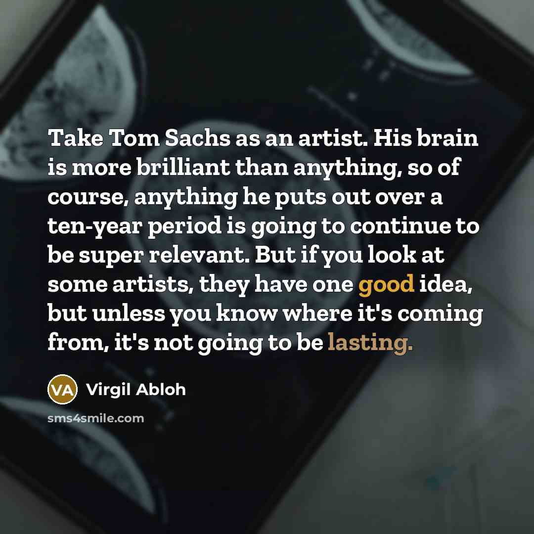 “Take Tom Sachs as an artist. His brain is more…” quote by Virgil Abloh