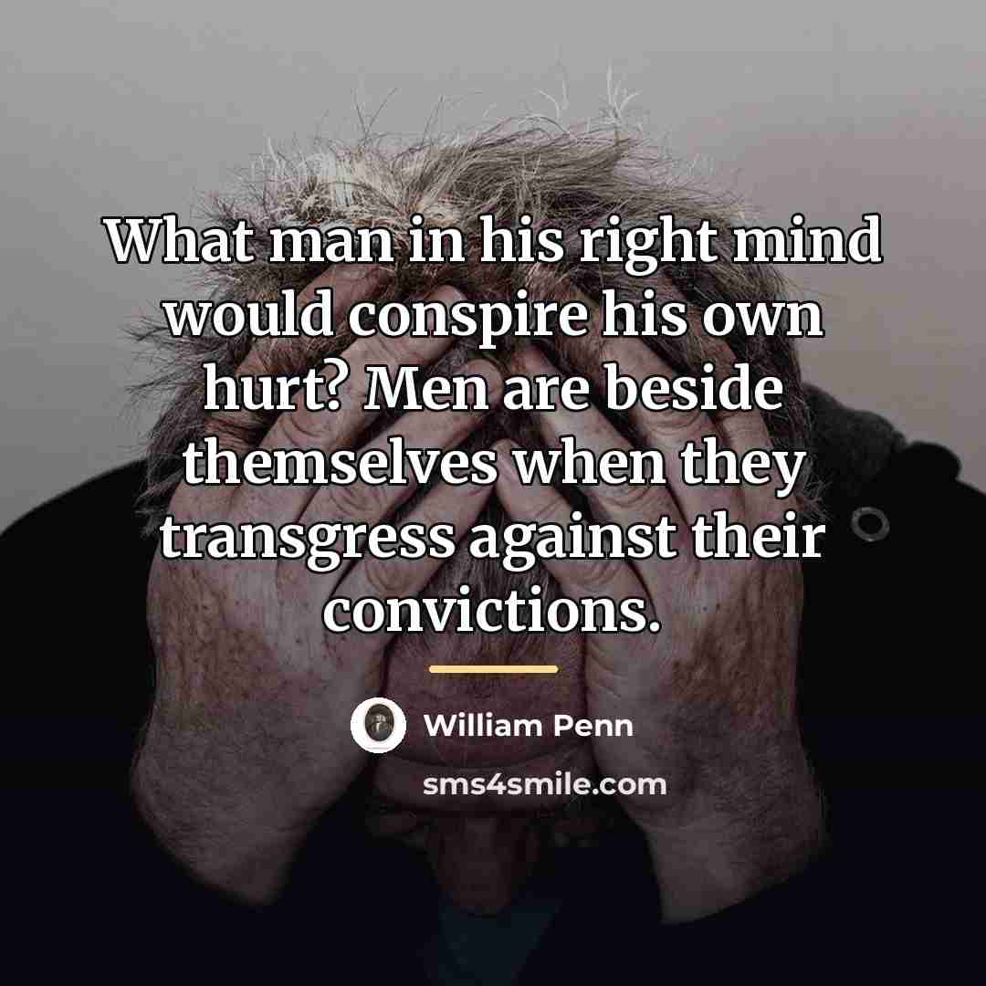 “What man in his right mind would conspire his own…” quote by William Penn