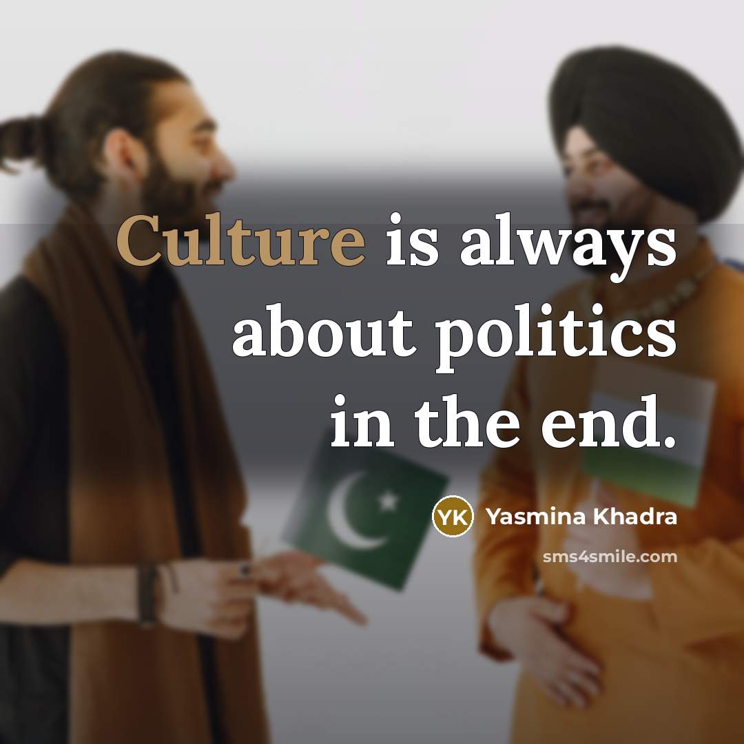 “Culture is always about politics in the end.…” quote by Yasmina Khadra