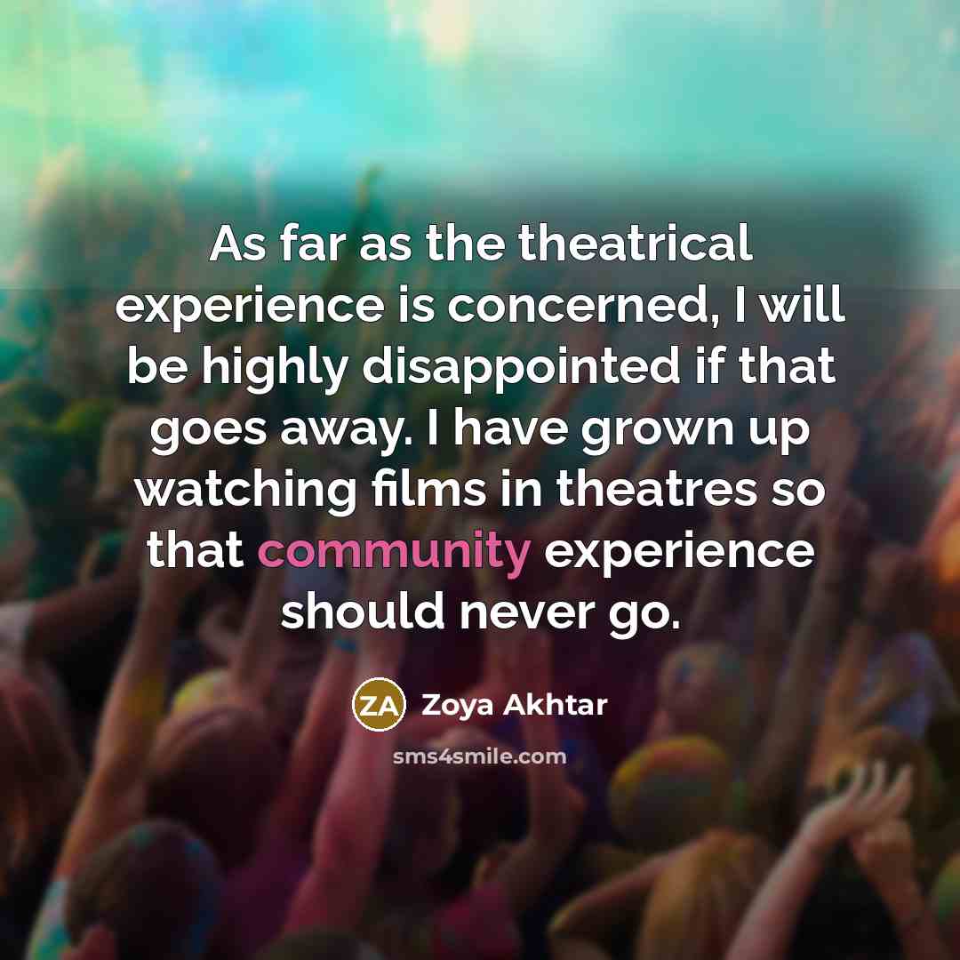 “As far as the theatrical experience is concerned, I will…” quote by Zoya Akhtar