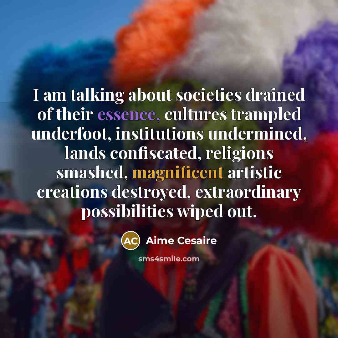 “I am talking about societies drained of their essence, cultures…” quote by Aime Cesaire