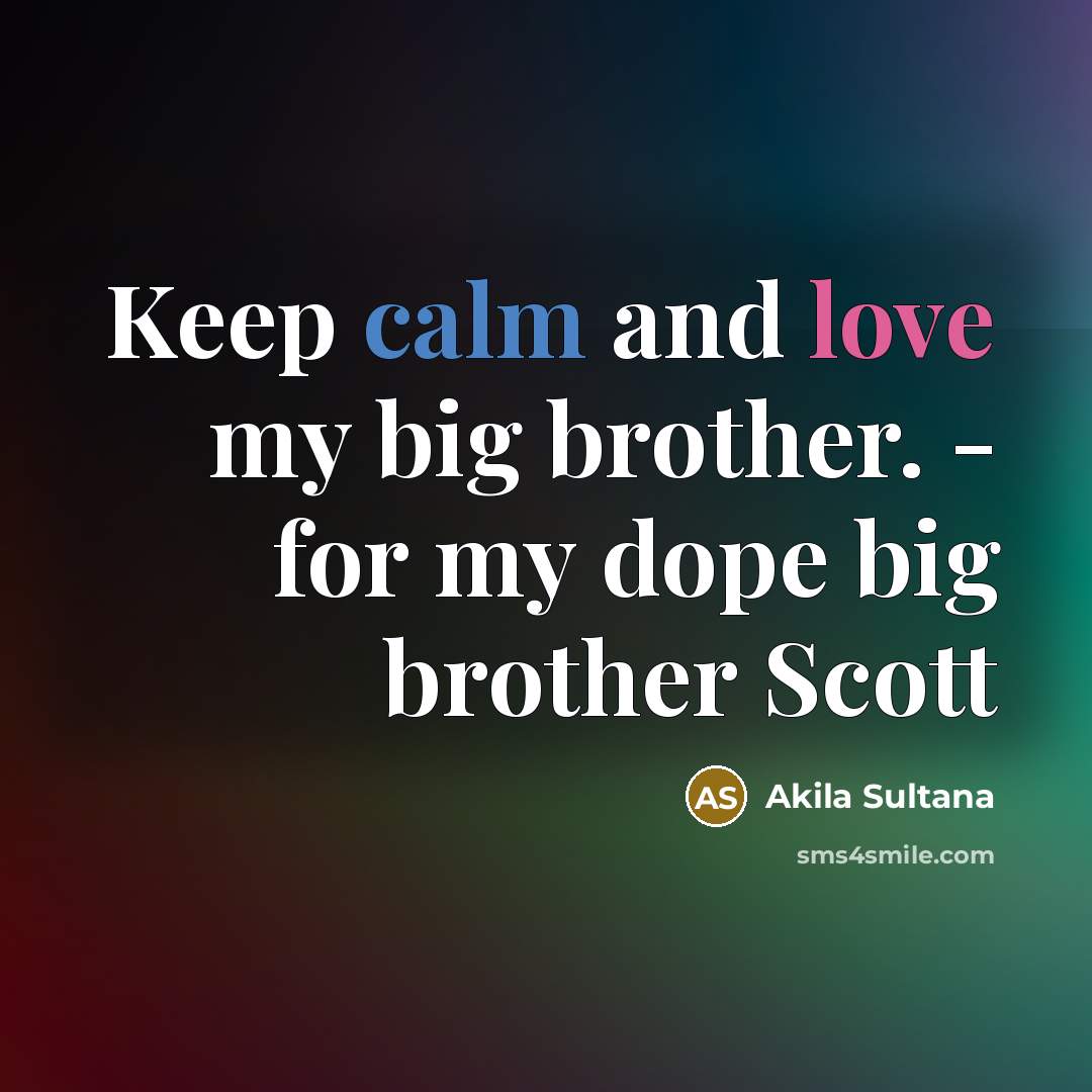 “Keep calm and love my big brother. - for my…” quote by Akila Sultana