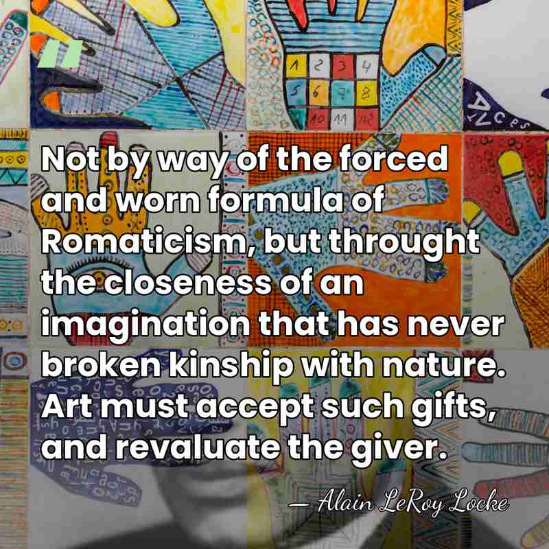 Not by way of the forced and worn formula of Romaticism, but&hellip; - Alain LeRoy Locke