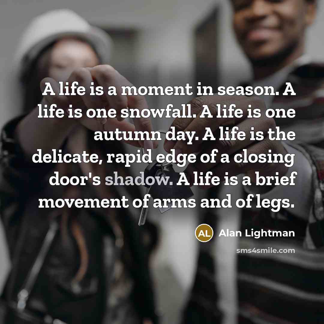 “A life is a moment in season. A life is…” quote by Alan Lightman