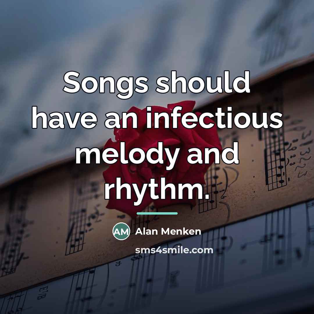 “Songs should have an infectious melody and rhythm.…” quote by Alan Menken