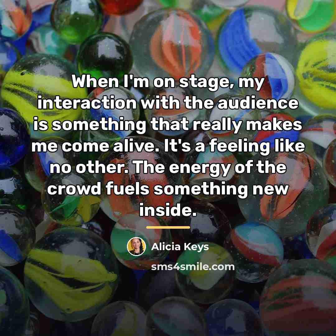 “When I'm on stage, my interaction with the audience is…” quote by Alicia Keys
