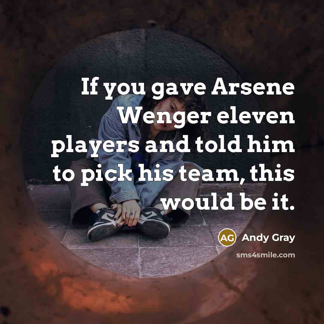 “If you gave Arsene Wenger eleven players and told him…” quote by Andy Gray