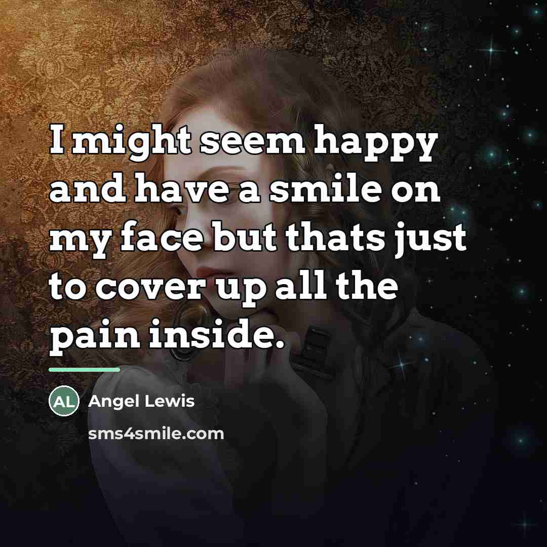 “I might seem happy and have a smile on my…” quote by Anonymous