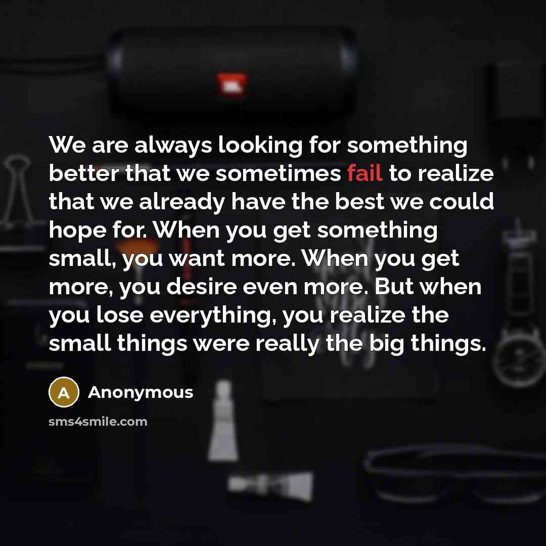 “We are always looking for something better that we sometimes…” quote by Anonymous