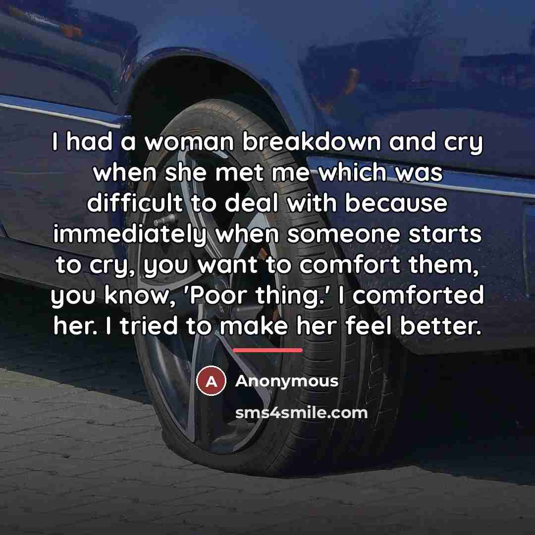 “I had a woman breakdown and cry when she met…” quote by Anonymous