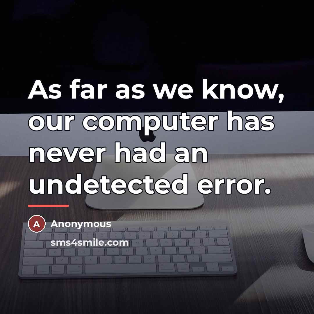 “As far as we know, our computer has never had…” quote by Anonymous