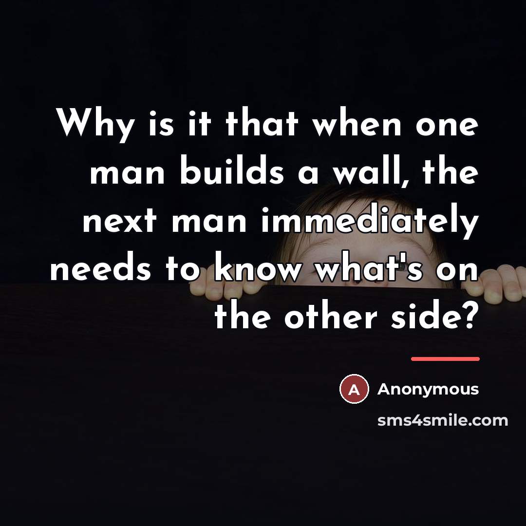 “Why is it that when one man builds a wall,…” quote by Anonymous