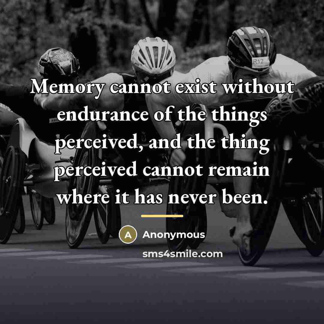 “Memory cannot exist without endurance of the things perceived, and…” quote by Anonymous