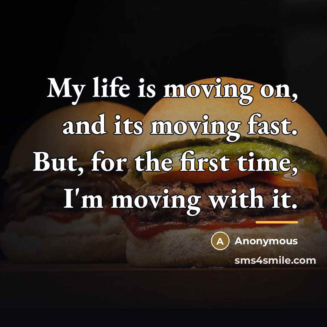 “My life is moving on, and its moving fast. But,…” quote by Anonymous