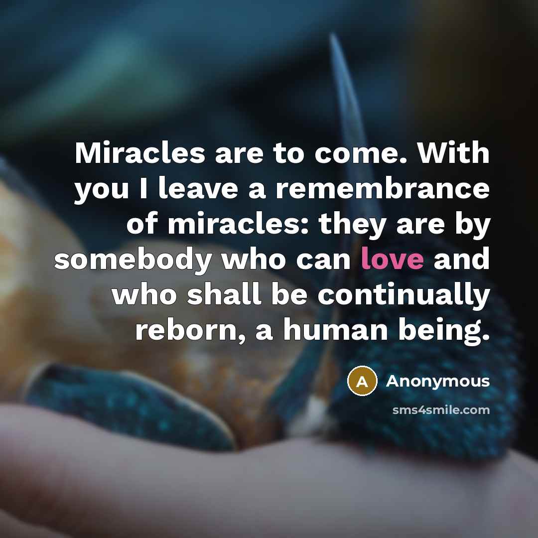 “Miracles are to come. With you I leave a remembrance…” quote by Anonymous