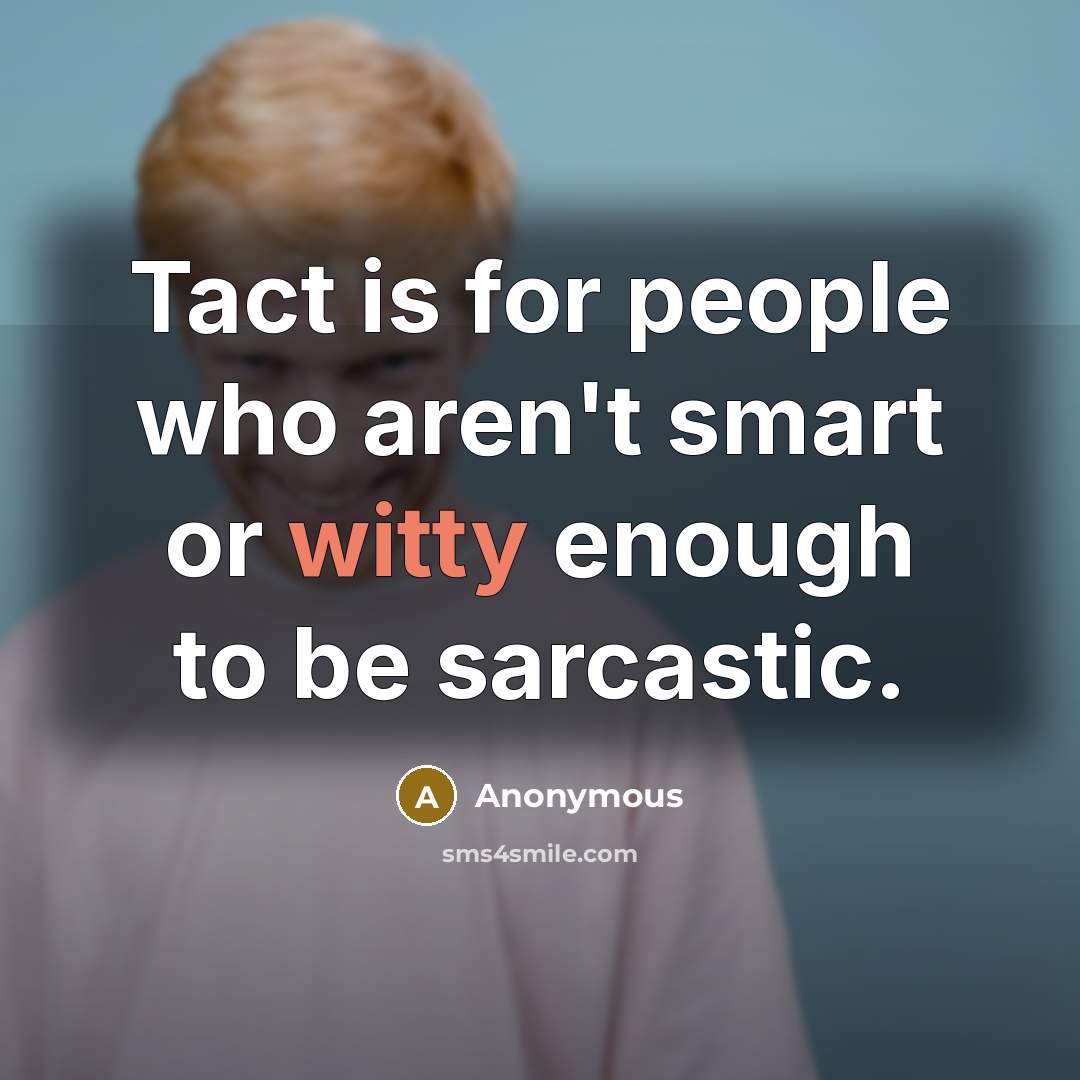 “Tact is for people who aren't smart or witty enough…” quote by Anonymous