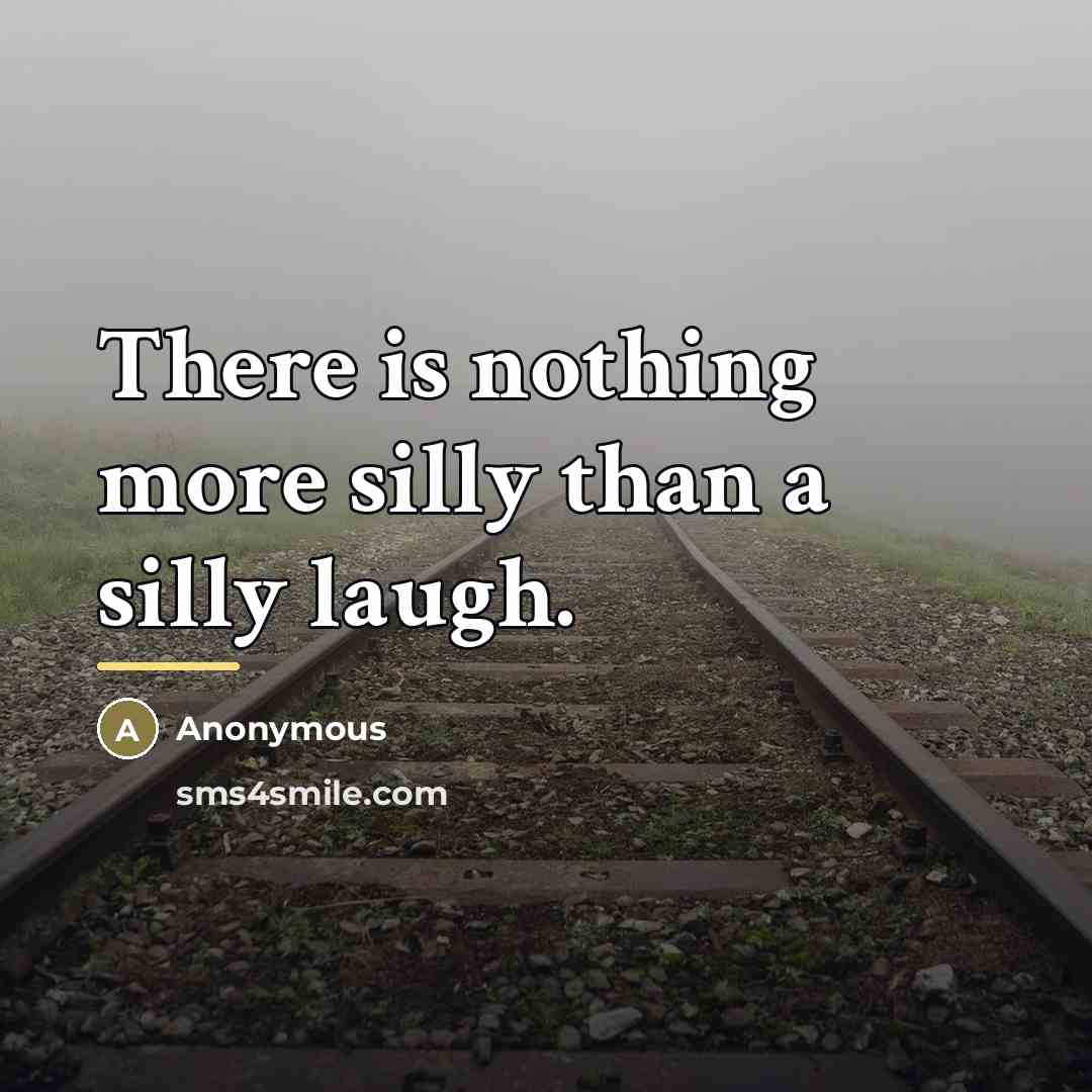 “There is nothing more silly than a silly laugh.…” quote by Anonymous