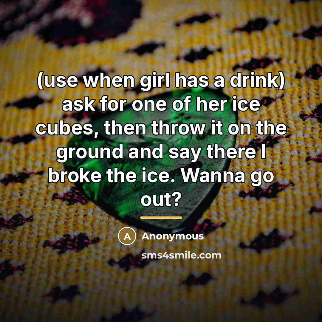 “(use when girl has a drink) ask for one of…” quote by Anonymous