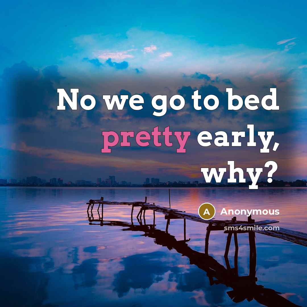 “No we go to bed pretty early, why?” quote by Anonymous