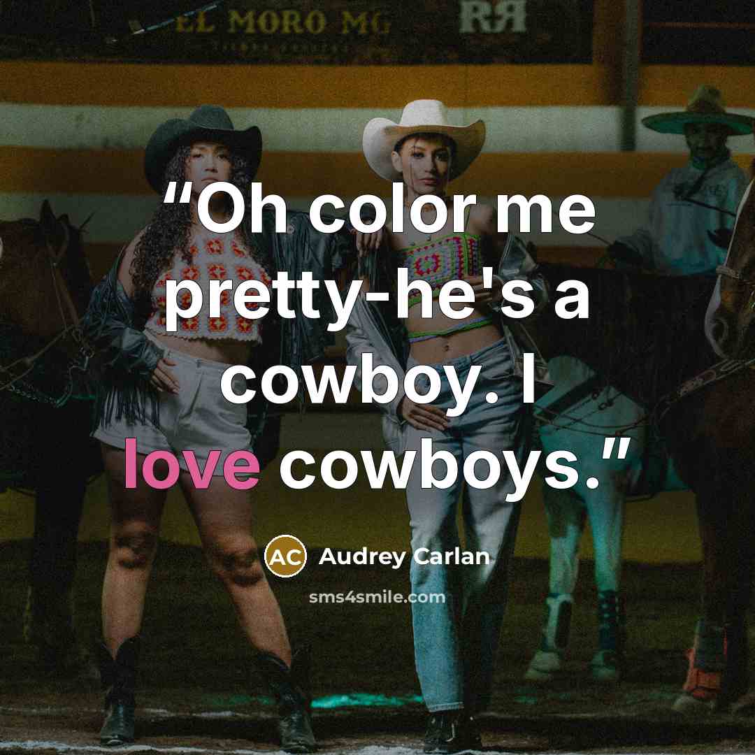 “Oh color me pretty-he's a cowboy. I love cowboys.” quote by Audrey Carlan