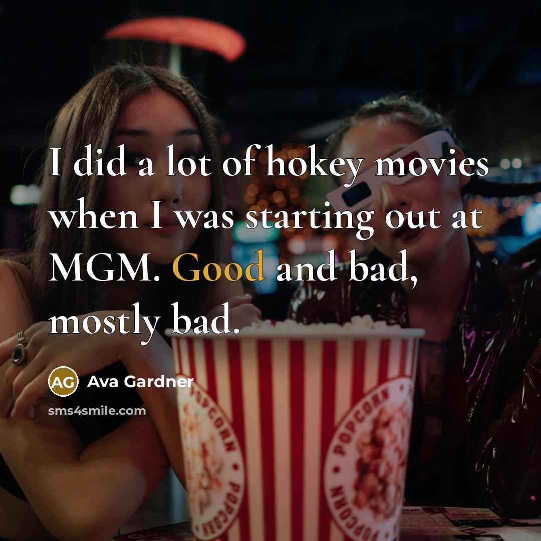 “I did a lot of hokey movies when I was…” quote by Ava Gardner