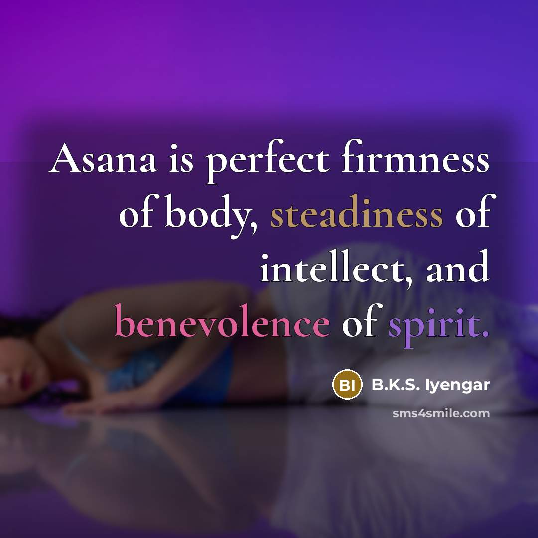 “Asana is perfect firmness of body, steadiness of intellect, and…” quote by B.K.S. Iyengar