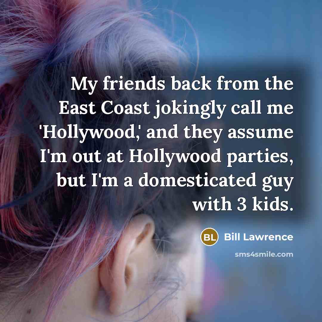 “My friends back from the East Coast jokingly call me…” quote by Bill Lawrence