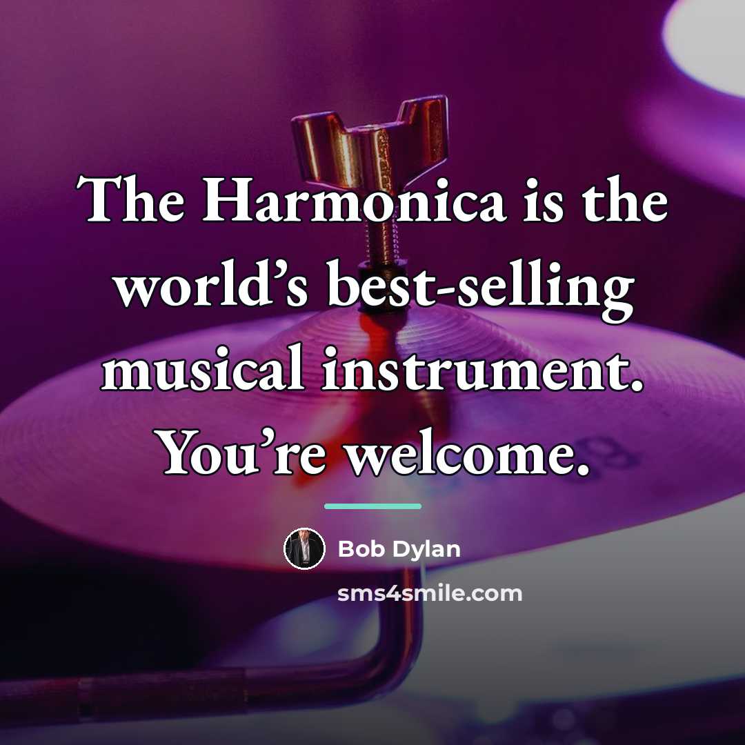 “The Harmonica is the world’s best-selling musical instrument. You’re welcome.…” quote by Bob Dylan
