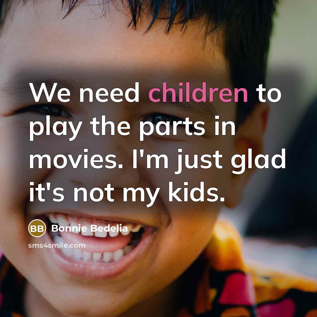 “We need children to play the parts in movies. I'm…” quote by Bonnie Bedelia