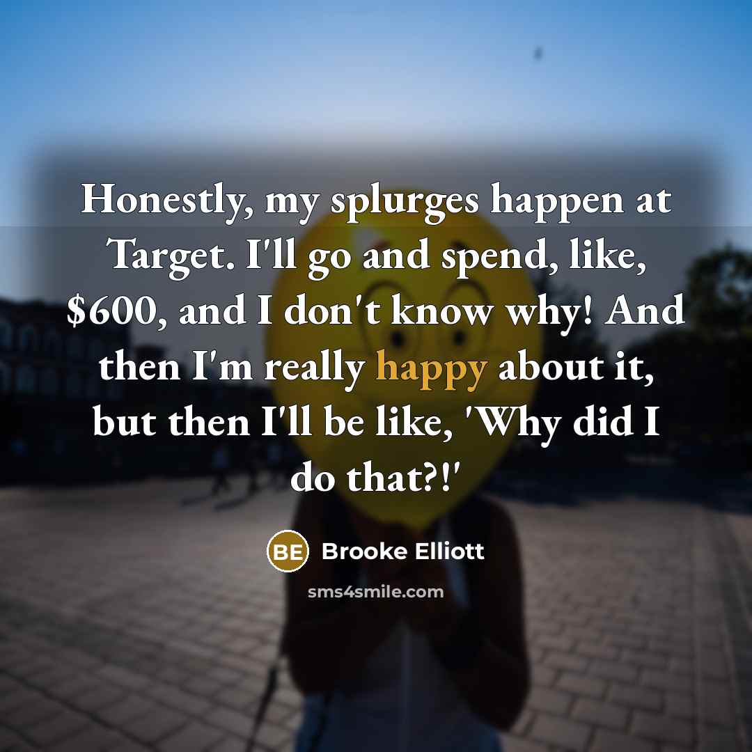 “Honestly, my splurges happen at Target. I'll go and spend,…” quote by Brooke Elliott