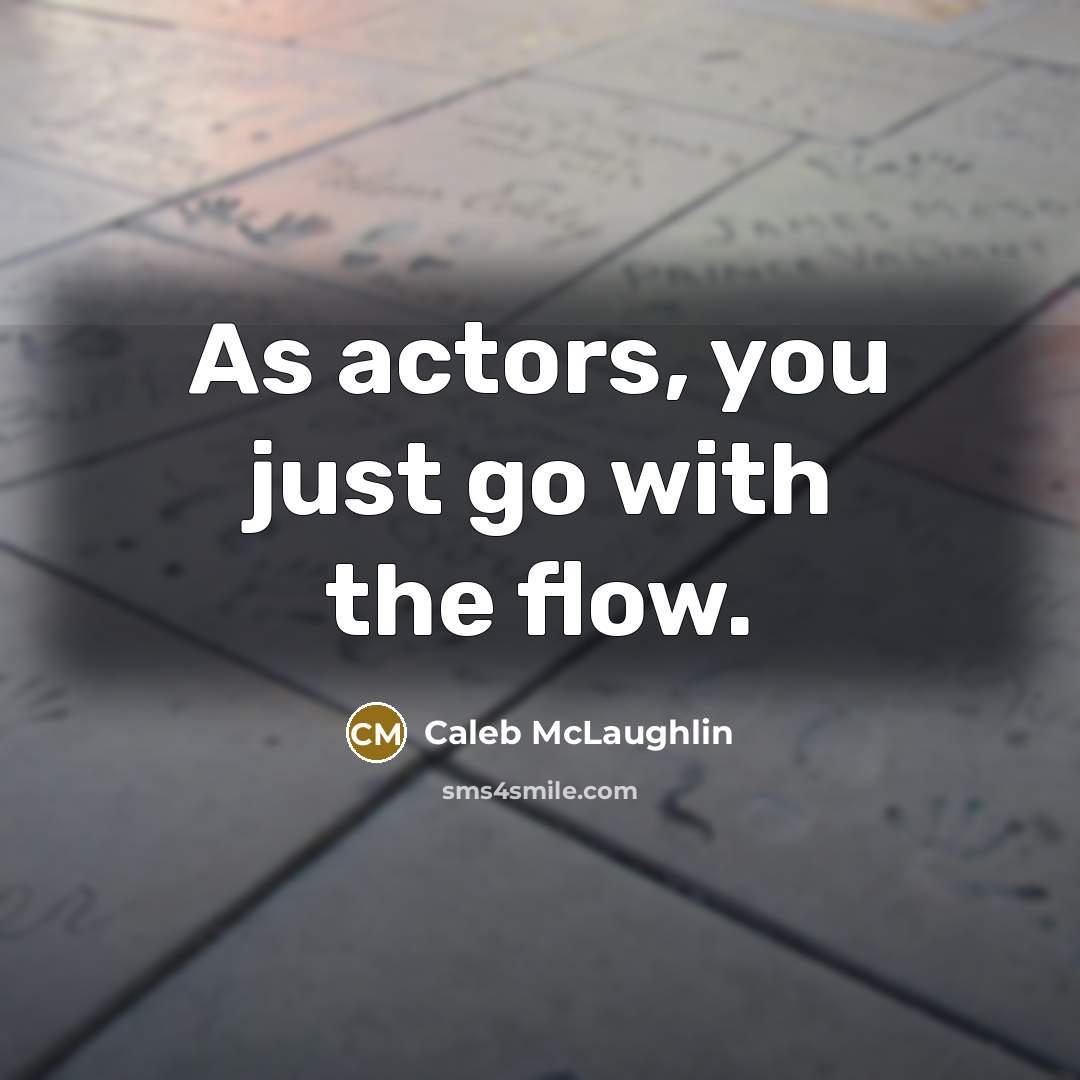 “As actors, you just go with the flow.” quote by Caleb McLaughlin