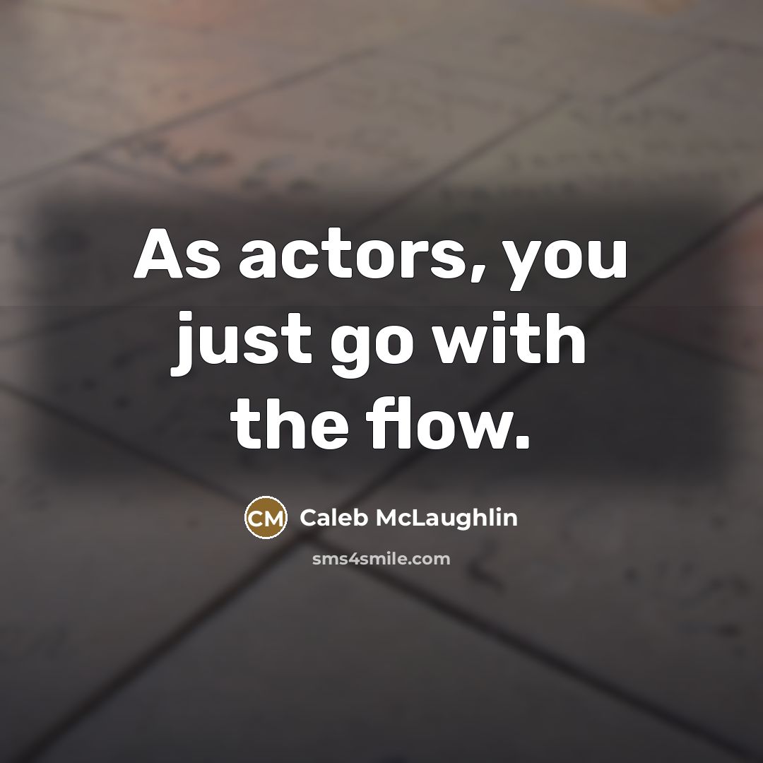 “As actors, you just go with the flow.…” quote by Caleb McLaughlin