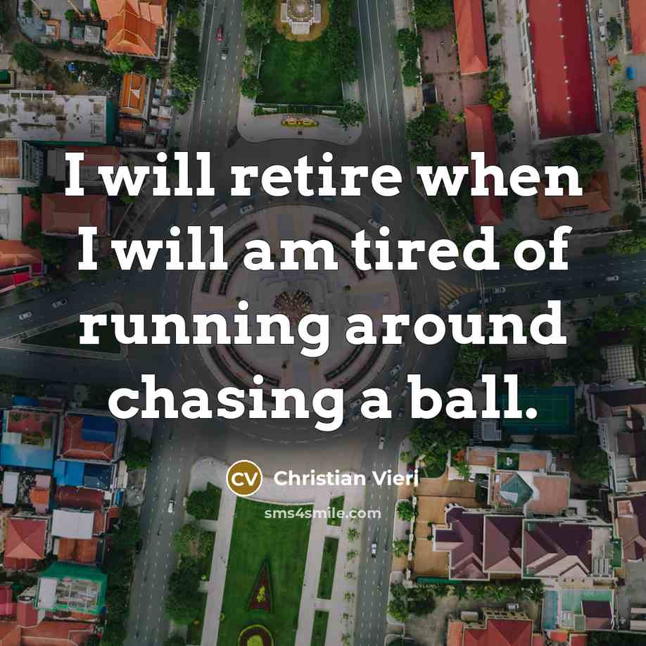“I will retire when I will am tired of running…” quote by Christian Vieri