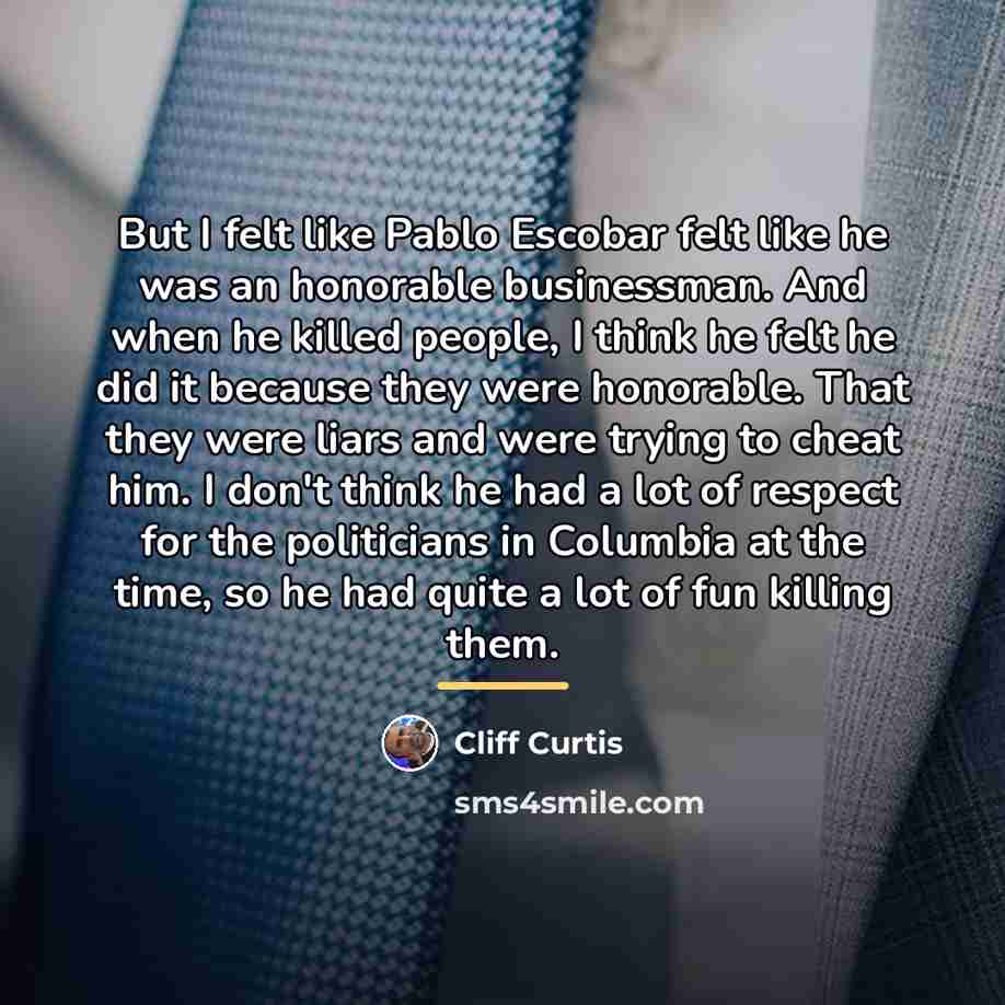 “But I felt like Pablo Escobar felt like he was…” quote by Cliff Curtis