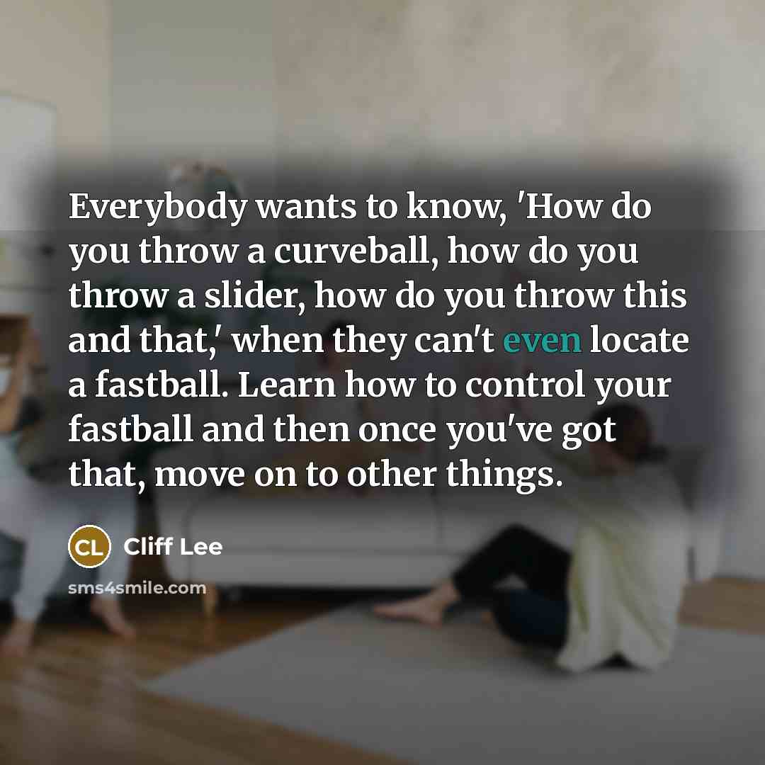 “Everybody wants to know, 'How do you throw a curveball,…” quote by Cliff Lee