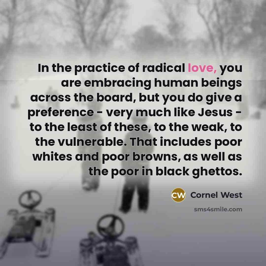 “In the practice of radical love, you are embracing human…” quote by Cornel West