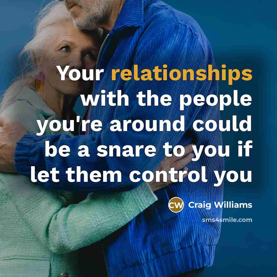 “Your relationships with the people you're around could be a snare to you if let them control you” quote by Craig Williams