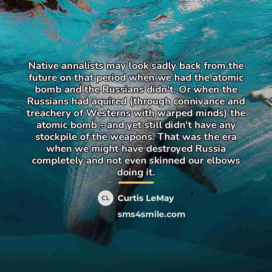 “Native annalists may look sadly back from the future on…” quote by Curtis LeMay