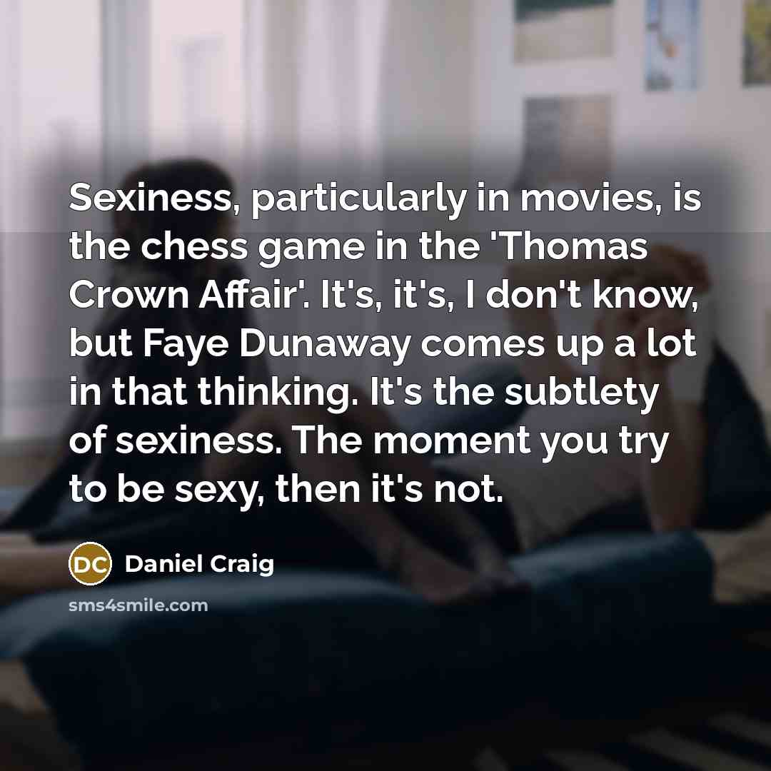 “Sexiness, particularly in movies, is the chess game in the…” quote by Daniel Craig