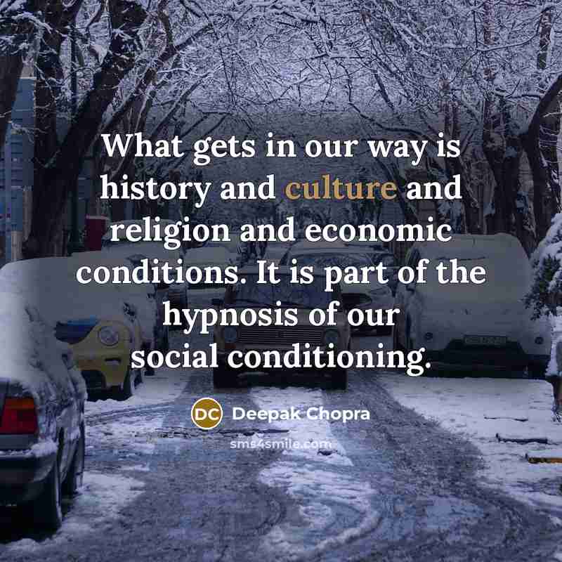 “What gets in our way is history and culture and…” quote by Deepak Chopra