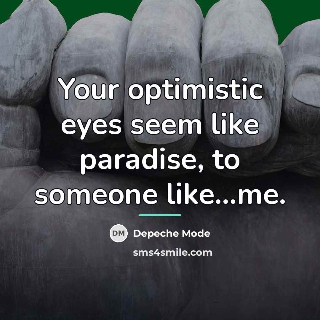 “Your optimistic eyes seem like paradise, to someone like...me.…” quote by Depeche Mode