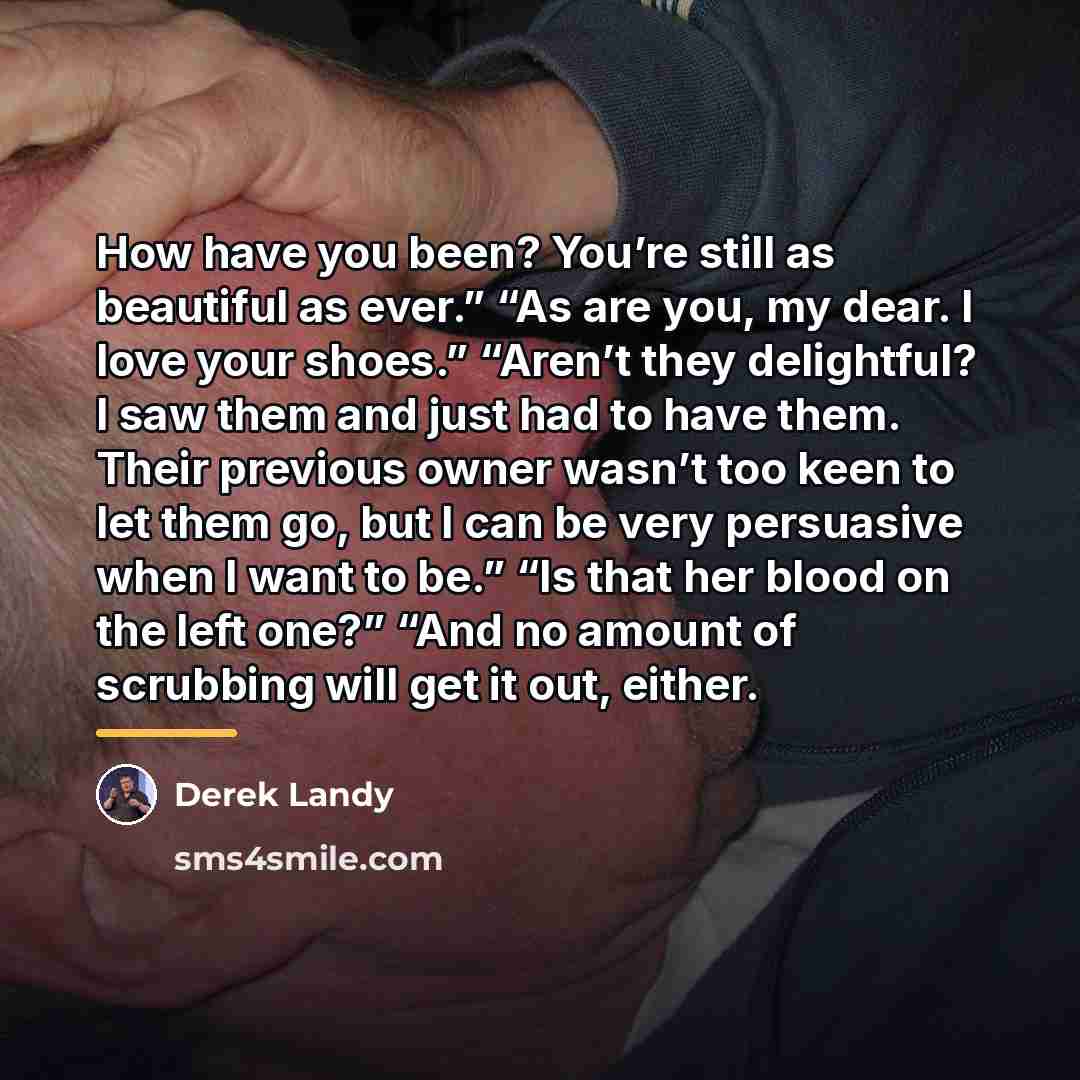 “How have you been? You’re still as beautiful as ever.”…” quote by Derek Landy
