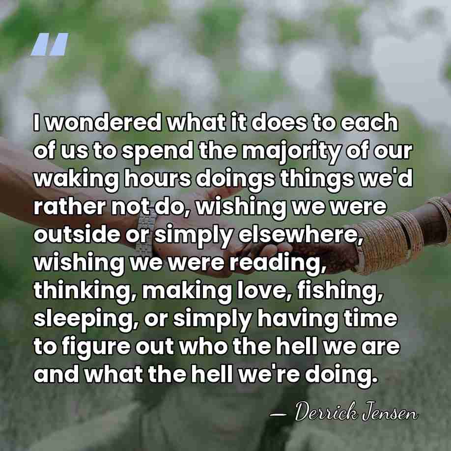 I wondered what it does to each of us to spend the&hellip; - Derrick Jensen