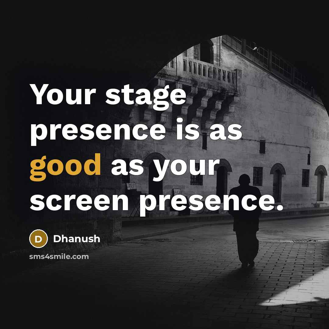 “Your stage presence is as good as your screen presence.…” quote by Dhanush