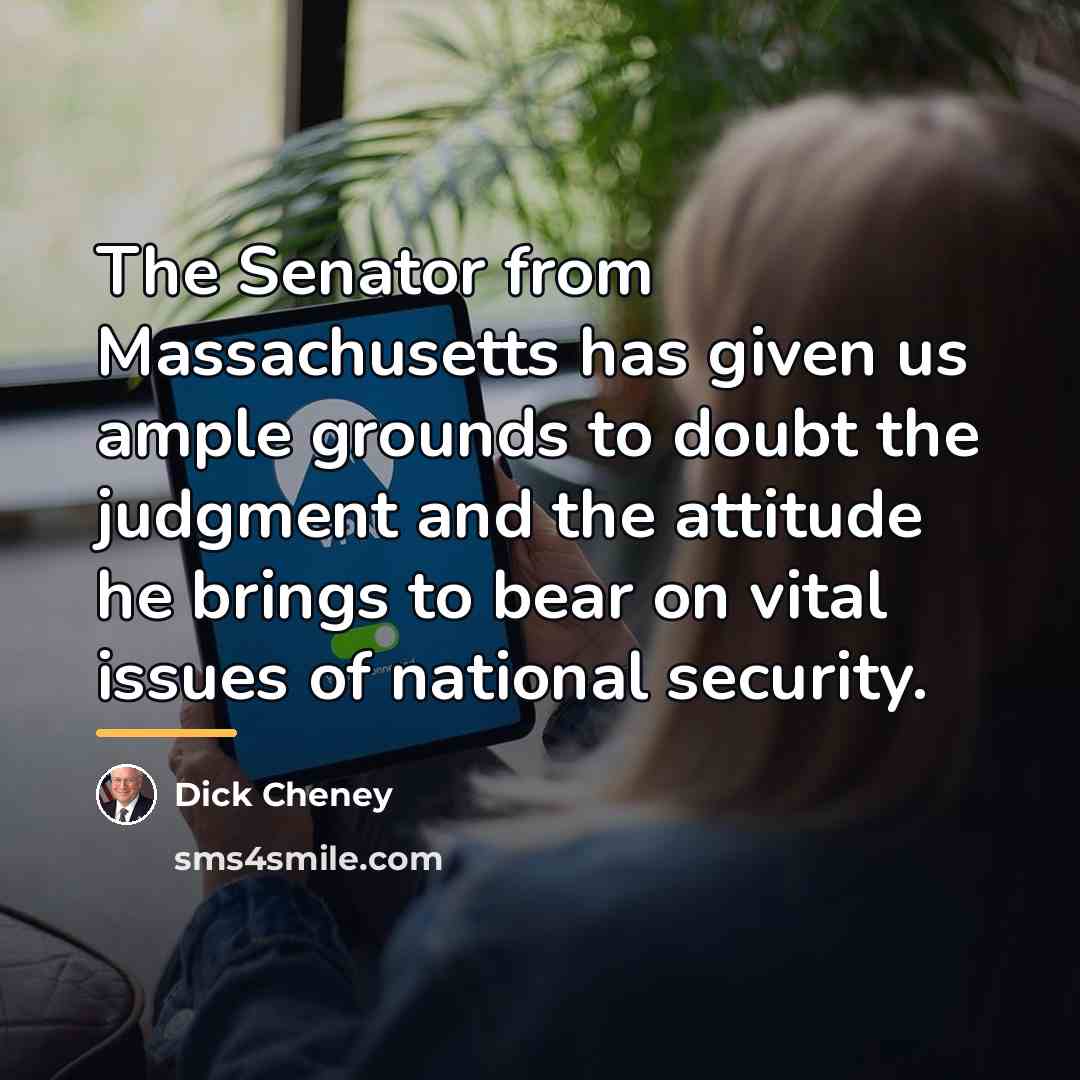 “The Senator from Massachusetts has given us ample grounds to…” quote by Dick Cheney