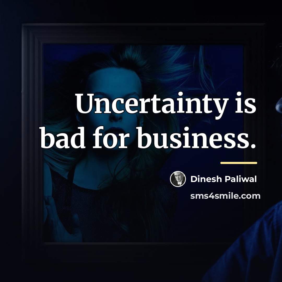 “Uncertainty is bad for business.…” quote by Dinesh Paliwal