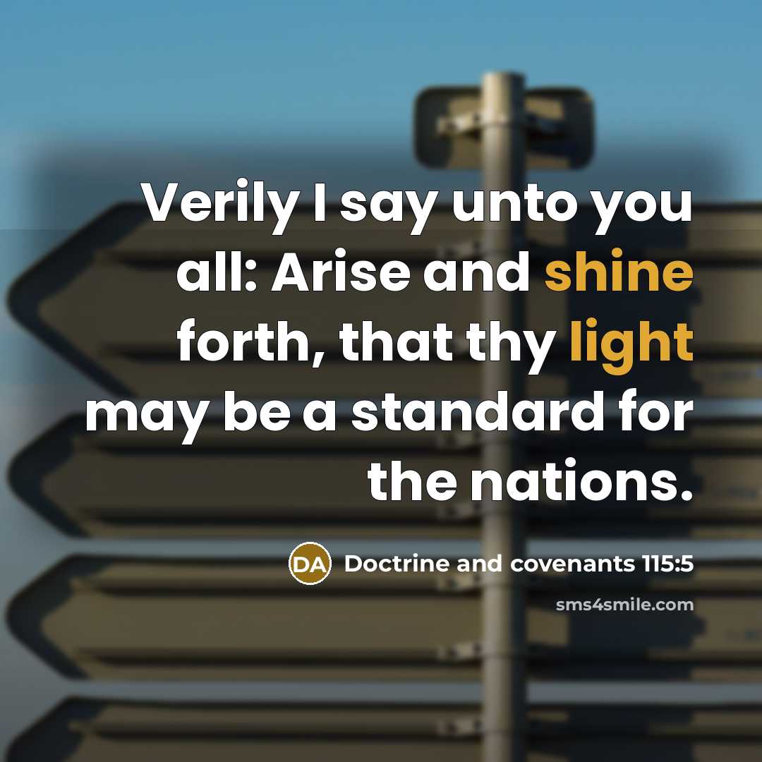 “Verily I say unto you all: Arise and shine forth, that thy light may be a standard for the nations.” quote by Doctrine and covenants 115:5
